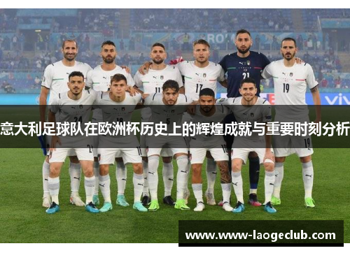 意大利足球队在欧洲杯历史上的辉煌成就与重要时刻分析