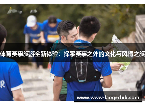 体育赛事旅游全新体验：探索赛事之外的文化与风情之旅