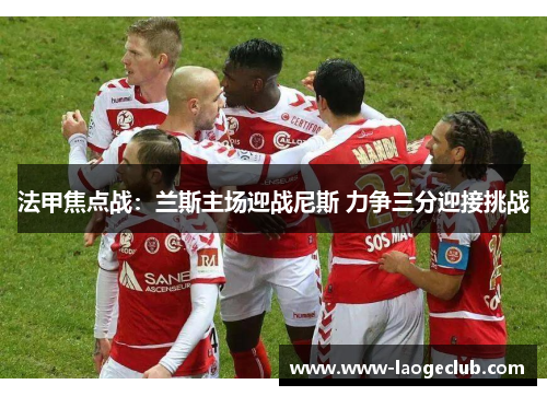 法甲焦点战：兰斯主场迎战尼斯 力争三分迎接挑战
