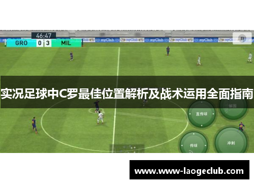 实况足球中C罗最佳位置解析及战术运用全面指南