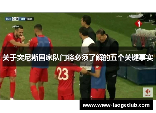 关于突尼斯国家队门将必须了解的五个关键事实