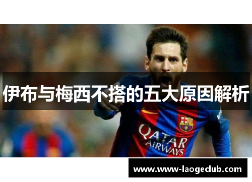 伊布与梅西不搭的五大原因解析