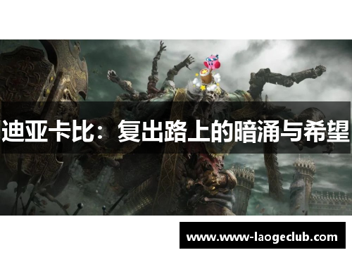 迪亚卡比：复出路上的暗涌与希望