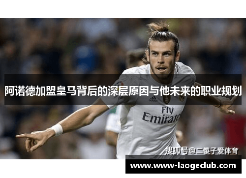 阿诺德加盟皇马背后的深层原因与他未来的职业规划