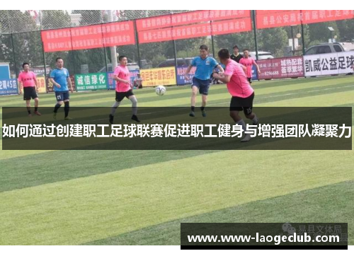 如何通过创建职工足球联赛促进职工健身与增强团队凝聚力