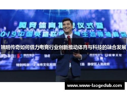 姚明传奇如何借力电竞行业创新推动体育与科技的融合发展