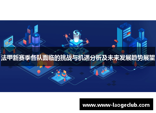 法甲新赛季各队面临的挑战与机遇分析及未来发展趋势展望