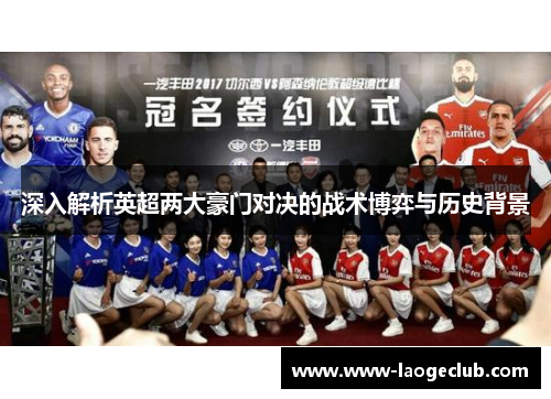 深入解析英超两大豪门对决的战术博弈与历史背景