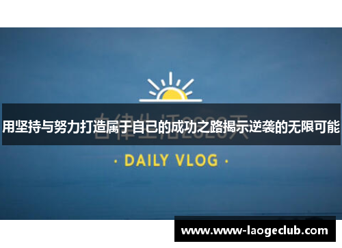 用坚持与努力打造属于自己的成功之路揭示逆袭的无限可能