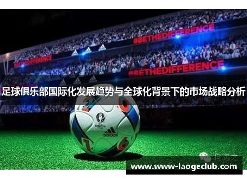 足球俱乐部国际化发展趋势与全球化背景下的市场战略分析